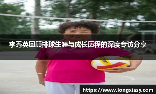 李秀英回顾排球生涯与成长历程的深度专访分享