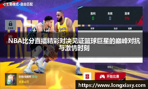 NBA比分直播精彩对决见证篮球巨星的巅峰对抗与激情时刻
