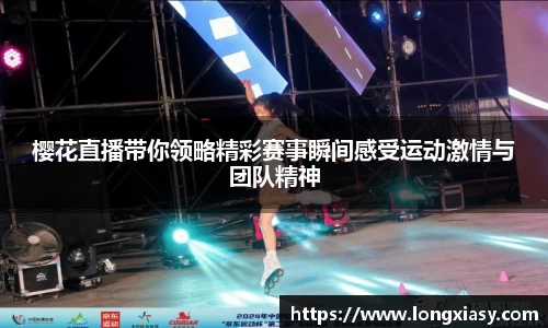 樱花直播带你领略精彩赛事瞬间感受运动激情与团队精神